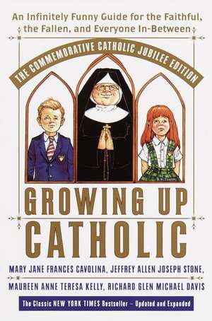 Growing Up Catholic: An Infinitely Funny Guide for the Faithful, the Fallen and Everyone In-Between de Mary Jane Frances Cavolina