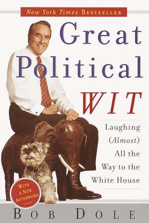 Great Political Wit: Laughing (Almost) All the Way to the White House de Bob Dole