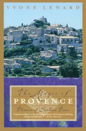 The Magic of Provence: Pleasures of Southern France de Yvone Lenard