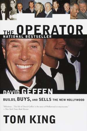 The Operator: David Geffen Builds, Buys, and Sells the New Hollywood de Tom King