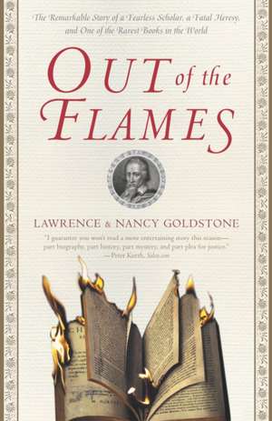 Out of the Flames: The Remarkable Story of a Fearless Scholar, a Fatal Heresy, and One of the Rarest Books in the World de Lawrence Goldstone