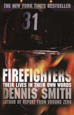 Firefighters: Their Lives in Their Own Words de Dennis Smith