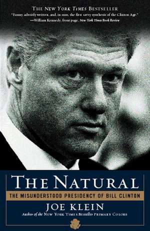 The Natural: The Misunderstood Presidency of Bill Clinton de Joe Klein