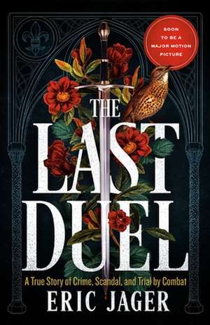 The Last Duel: A True Story of Crime, Scandal, and Trial by Combat in Medieval France de Eric Jager