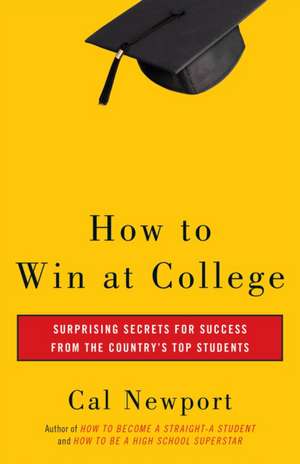 How to Win at College: Simple Rules for Success from Star Students de Cal Newport