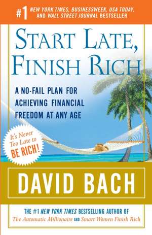 Start Late, Finish Rich: A No-Fail Plan for Achieving Financial Freedom at Any Age de David Bach