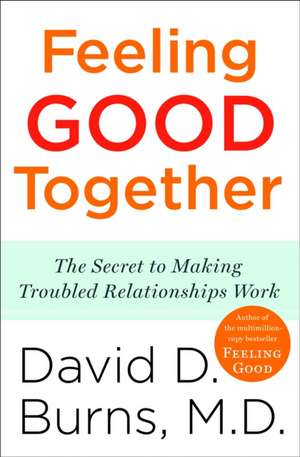 Feeling Good Together: The Secret to Making Troubled Relationships Work de M. D. Burns, David D.