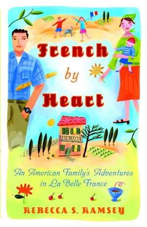 French by Heart: An American Family's Adventures in La Belle France de Rebecca S. Ramsey