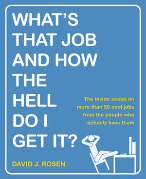 What's That Job and How the Hell Do I Get It?: The Inside Scoop on More Than 50 Cool Jobs from People Who Actually Have Them de David J. Rosen