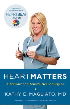 Heart Matters: A Memoir of a Female Heart Surgeon de Kathy E. Magliato