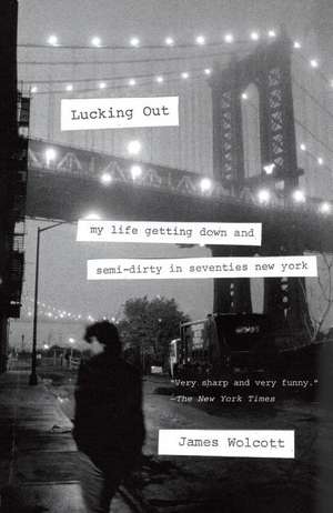 Lucking Out: My Life Getting Down and Semi-Dirty in Seventies New York de James Wolcott