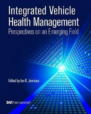 Integrated Vehicle Health Management Perspectives on an Emerging Field de Ian K. Jennions