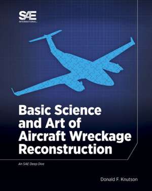 Basic Science and Art of Aircraft Wreckage Reconstruction de Donald Knutson