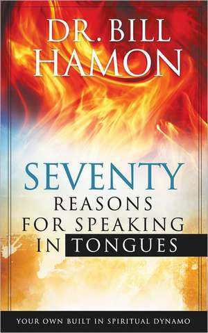 Seventy Reasons for Speaking in Tongues: Your Own Built in Spiritual Dynamo de Bill Hamon