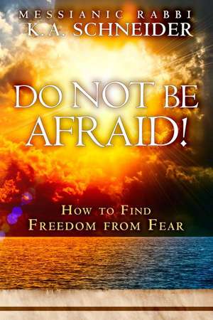 Do Not Be Afraid!: How to Find Freedom from Fear de K. A. Schneider