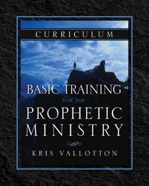 Basic Training for the Prophetic Ministry Curriculum de Kris Vallotton