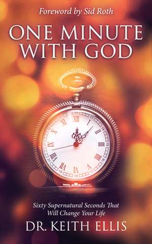 One Minute with God: Sixty Supernatural Seconds That Will Change Your Life de Keith Ellis