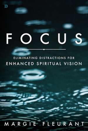 Focus: Eliminating Distractions for Enhanced Spiritual Vision de Margie Fleurant