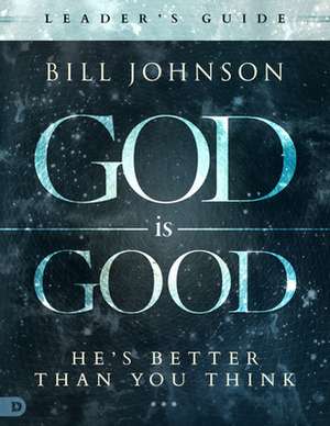 God Is Good de Bill Johnson