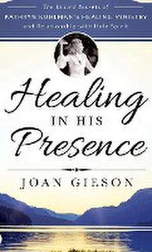 Healing in His Presence de Joan Gieson