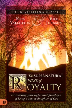 The Supernatural Ways of Royalty de Kris Vallotton