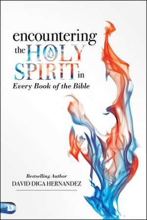 Encountering the Holy Spirit in Every Book of the Bible de David Hernandez