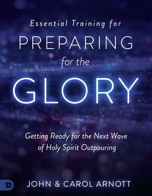 Essential Training for Preparing for the Glory de John Arnott