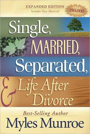 Single, Married, Separated, and Life After Divorce de Myles Munroe