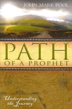 Path of a Prophet: Understanding the Journey de John Mark Pool