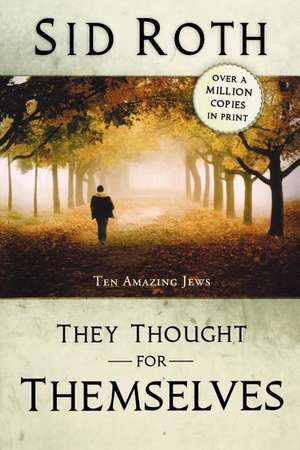 They Thought for Themselves: Daring to Confront the Forbidden de Sid Roth