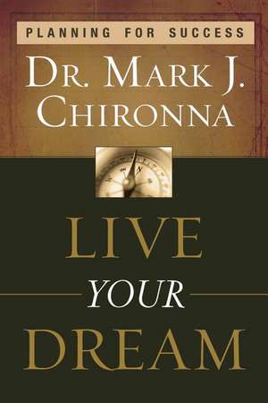 Live Your Dream: Planning for Success de Mark Chironna