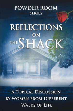 Reflections on the Shack: A Topical Discussion by Women from Different Walks of Life de Shae Cooke