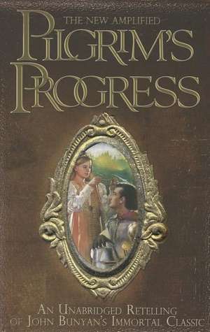 The New Amplified Pilgrim's Progress: An Unabridged Re-Telling of John Bunyan's Immortal Classic de John Jr. Bunyan