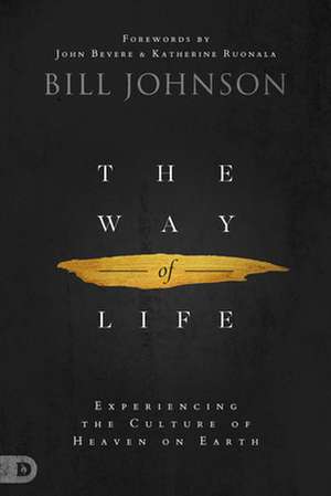 The Way of Life: Experiencing the Culture of Heaven on Earth de Bill Johnson