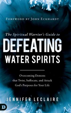 The Spiritual Warrior's Guide to Defeating Water Spirits de Jennifer Leclaire