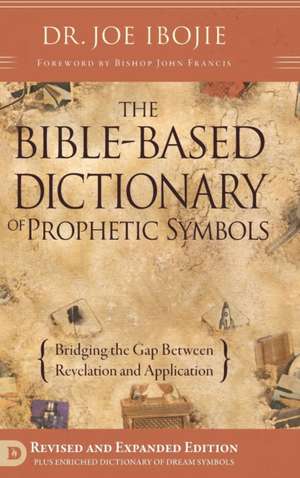 The Bible Based Dictionary of Prophetic Symbols de Joe Ibojie