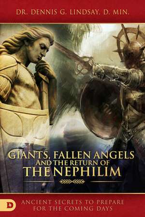 Giants, Fallen Angels, and the Return of the Nephilim: Ancient Secrets to Prepare for the Coming Days de Dennis Lindsay