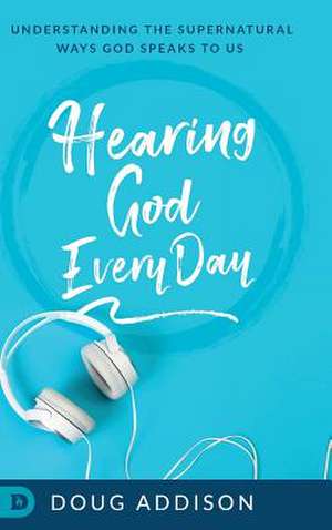 Hearing God Every Day de Doug Addison