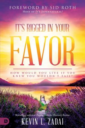 It's Rigged in Your Favor: How Would You Live If You Knew You Wouldn't Fail? de Kevin Zadai