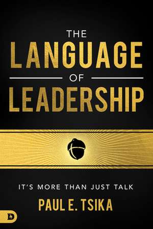 The Language of Leadership: It's More Than Just Talk de Paul Tsika