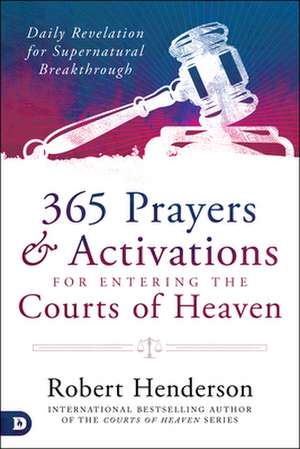 365 Prayers and Activations for Entering the Courts of Heaven de Robert Henderson