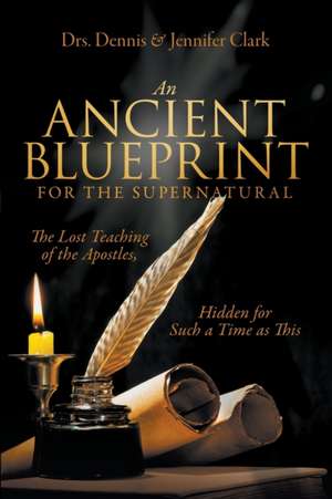 An Ancient Blueprint for the Supernatural de Dennis Clark