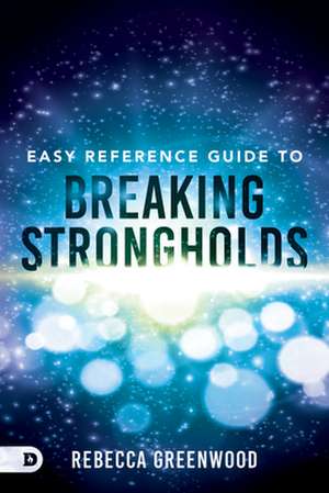 Easy Reference Guide to Breaking Strongholds de Rebecca Greenwood