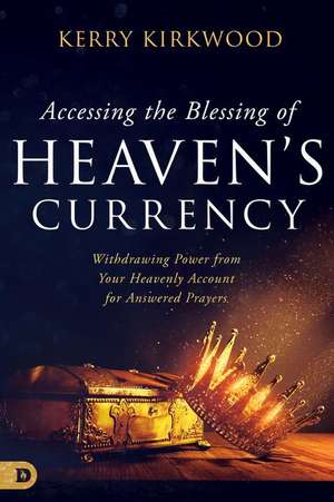 Accessing the Blessing of Heaven's Currency de Kerry Kirkwood