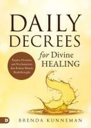 Daily Decrees for Divine Healing de Brenda Kunneman