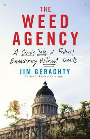 The Weed Agency: A Comic Tale of Federal Bureaucracy Without Limits de Jim Geraghty