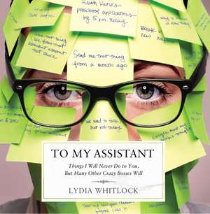 To My Assistant: Things I'll Never Do to You, But Many Other Crazy Bosses Will de Lydia Whitlock