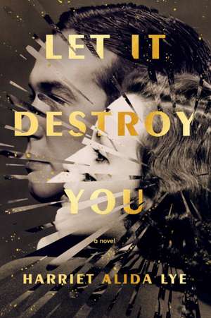 Let It Destroy You de Harriet Alida Lye