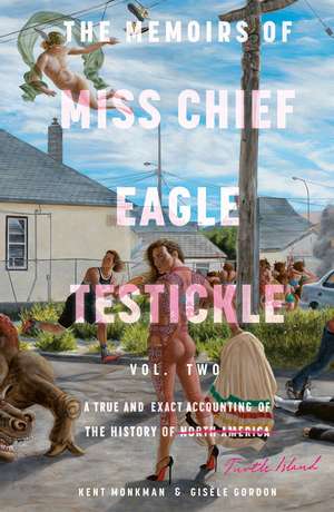 The Memoirs of Miss Chief Eagle Testickle: Vol. 2: A True and Exact Accounting of the History of Turtle Island de Kent Monkman