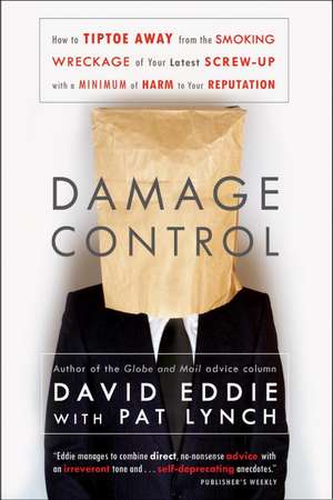 Damage Control: How to Tiptoe Away from the Smoking Wreckage of Your Latest Screw-Up with a Minimum of Harm to Your Reputation de David Eddie